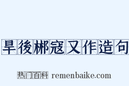 旱後郴寇又作造句是什么意思的图片
